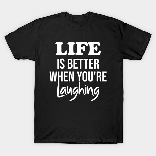 Life is better when you're laughing T-Shirt by potatonamotivation